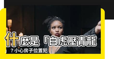 白虎壓青龍是什麼意思